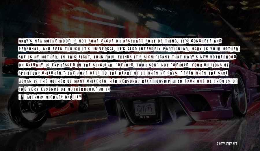Michael Gaitley Quotes: Mary's New Motherhood Is Not Some Vague Or Abstract Sort Of Thing. It's Concrete And Personal. And Even Though It's
