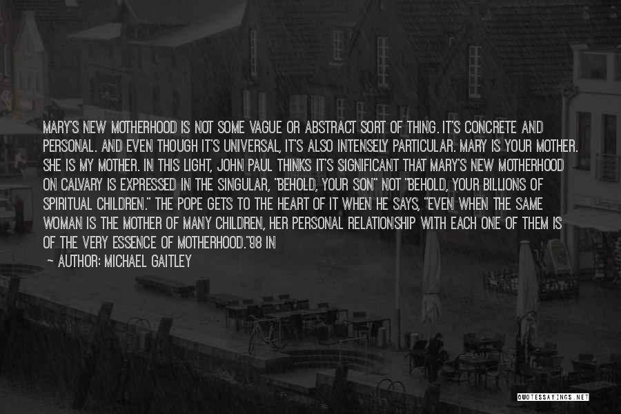 Michael Gaitley Quotes: Mary's New Motherhood Is Not Some Vague Or Abstract Sort Of Thing. It's Concrete And Personal. And Even Though It's