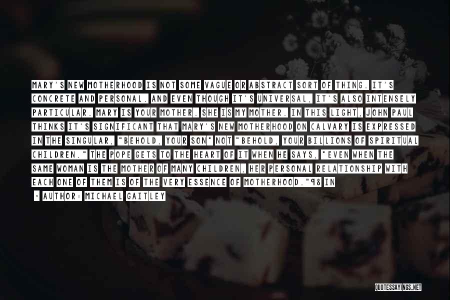 Michael Gaitley Quotes: Mary's New Motherhood Is Not Some Vague Or Abstract Sort Of Thing. It's Concrete And Personal. And Even Though It's