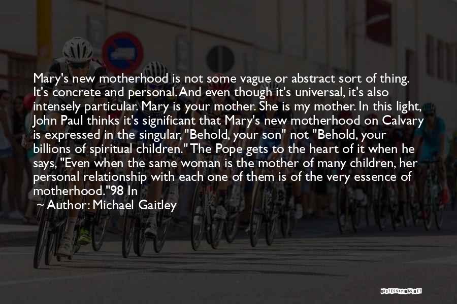 Michael Gaitley Quotes: Mary's New Motherhood Is Not Some Vague Or Abstract Sort Of Thing. It's Concrete And Personal. And Even Though It's