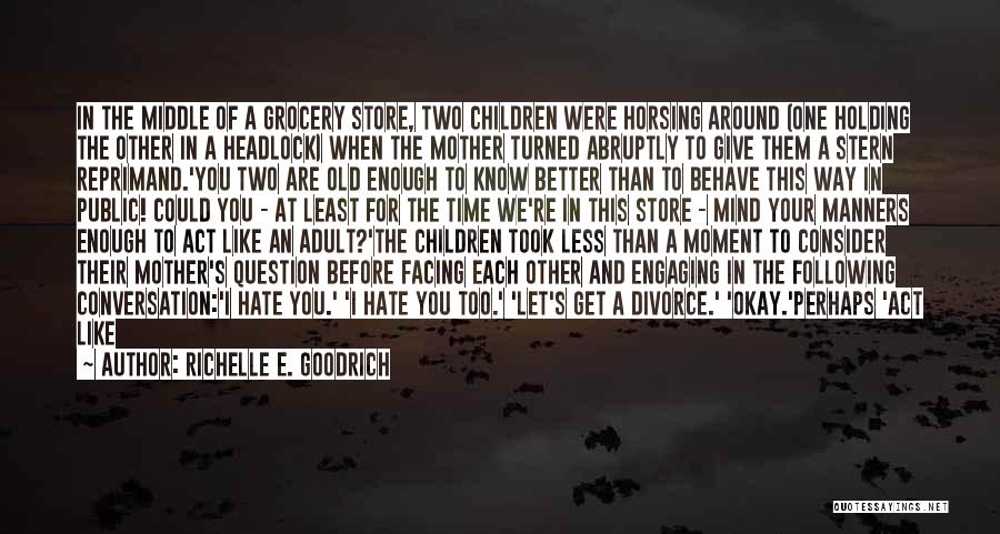 Richelle E. Goodrich Quotes: In The Middle Of A Grocery Store, Two Children Were Horsing Around (one Holding The Other In A Headlock) When