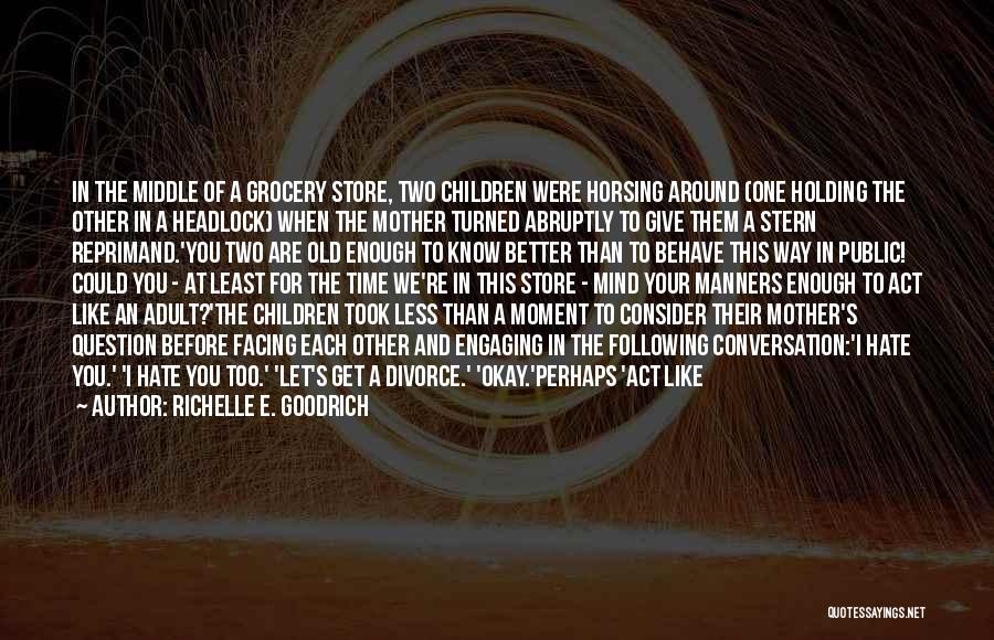 Richelle E. Goodrich Quotes: In The Middle Of A Grocery Store, Two Children Were Horsing Around (one Holding The Other In A Headlock) When