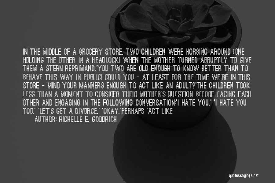 Richelle E. Goodrich Quotes: In The Middle Of A Grocery Store, Two Children Were Horsing Around (one Holding The Other In A Headlock) When