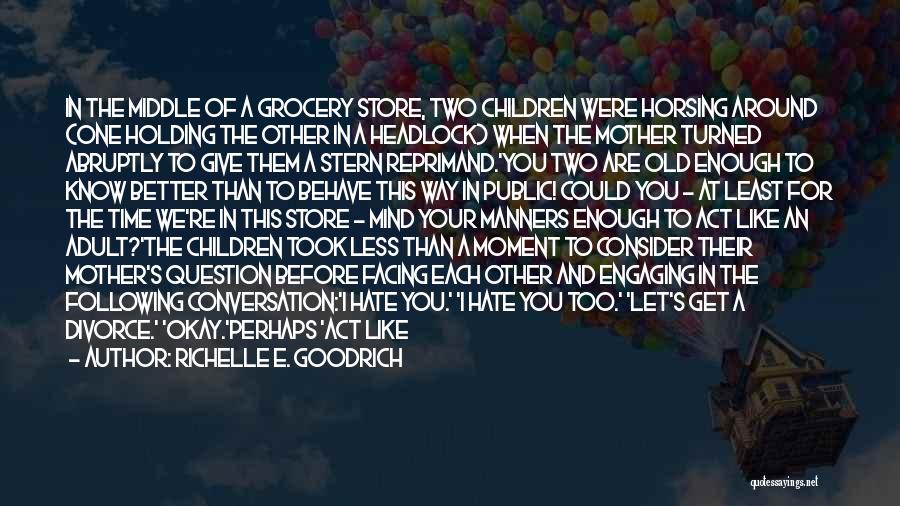 Richelle E. Goodrich Quotes: In The Middle Of A Grocery Store, Two Children Were Horsing Around (one Holding The Other In A Headlock) When