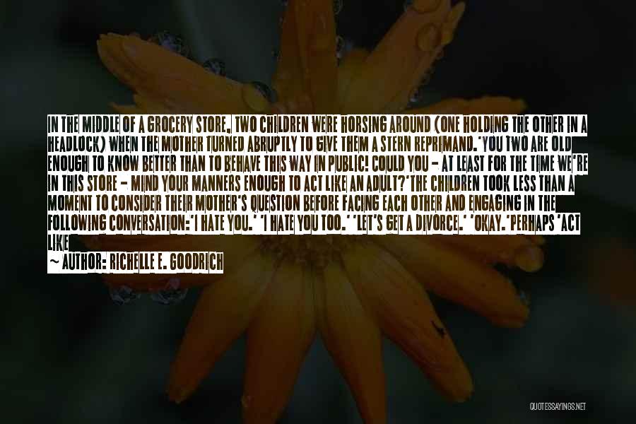 Richelle E. Goodrich Quotes: In The Middle Of A Grocery Store, Two Children Were Horsing Around (one Holding The Other In A Headlock) When