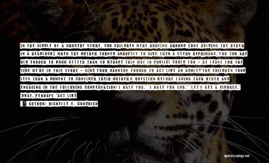 Richelle E. Goodrich Quotes: In The Middle Of A Grocery Store, Two Children Were Horsing Around (one Holding The Other In A Headlock) When