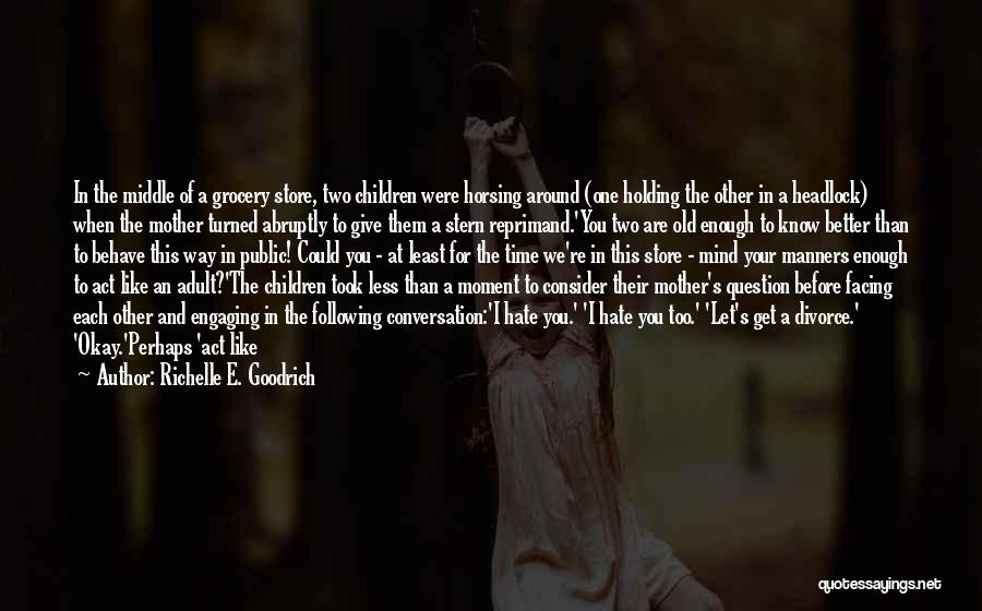 Richelle E. Goodrich Quotes: In The Middle Of A Grocery Store, Two Children Were Horsing Around (one Holding The Other In A Headlock) When