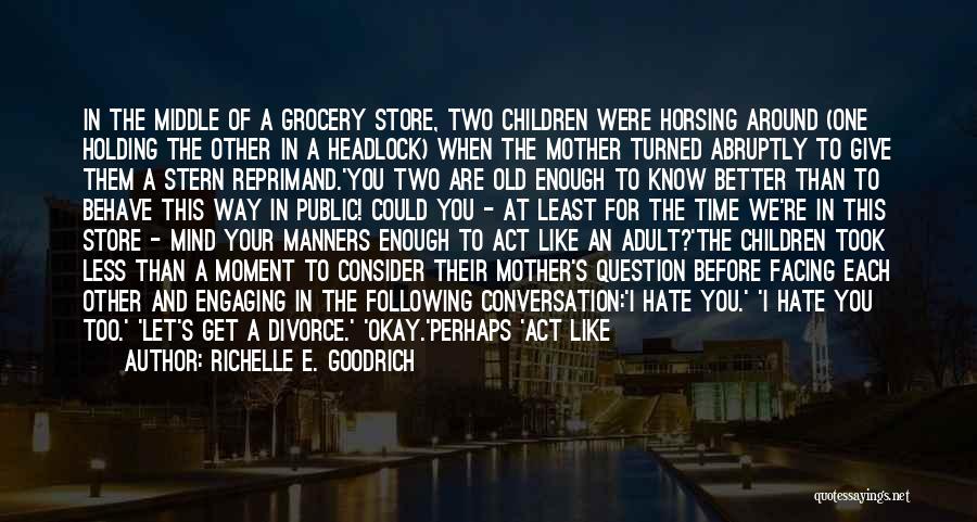 Richelle E. Goodrich Quotes: In The Middle Of A Grocery Store, Two Children Were Horsing Around (one Holding The Other In A Headlock) When