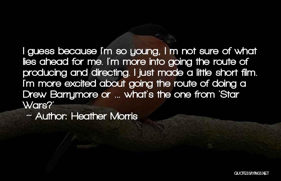 Heather Morris Quotes: I Guess Because I'm So Young, I M Not Sure Of What Lies Ahead For Me. I'm More Into Going