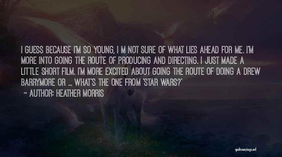 Heather Morris Quotes: I Guess Because I'm So Young, I M Not Sure Of What Lies Ahead For Me. I'm More Into Going