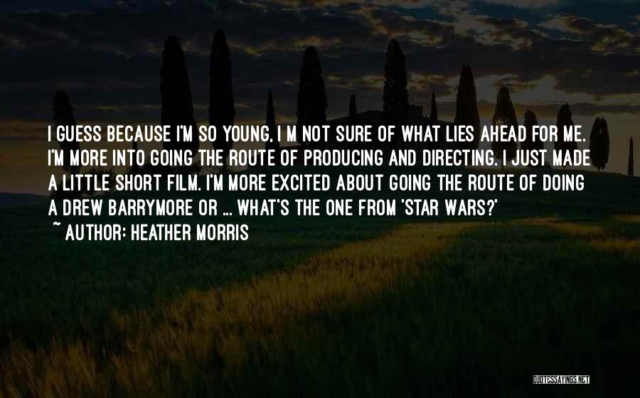 Heather Morris Quotes: I Guess Because I'm So Young, I M Not Sure Of What Lies Ahead For Me. I'm More Into Going