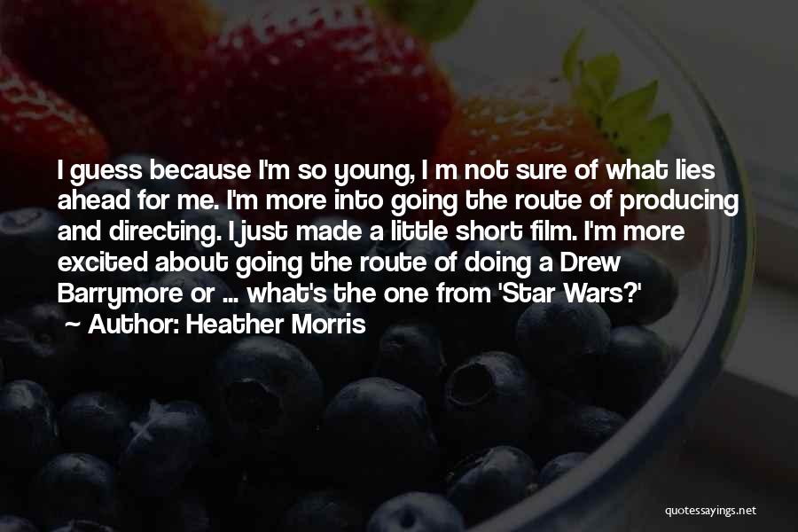 Heather Morris Quotes: I Guess Because I'm So Young, I M Not Sure Of What Lies Ahead For Me. I'm More Into Going