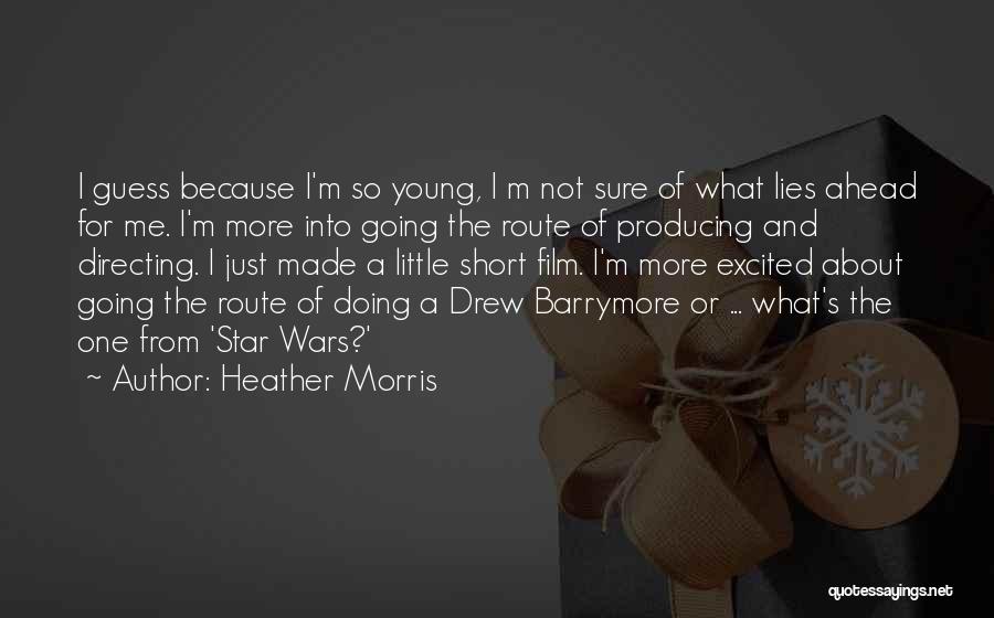 Heather Morris Quotes: I Guess Because I'm So Young, I M Not Sure Of What Lies Ahead For Me. I'm More Into Going