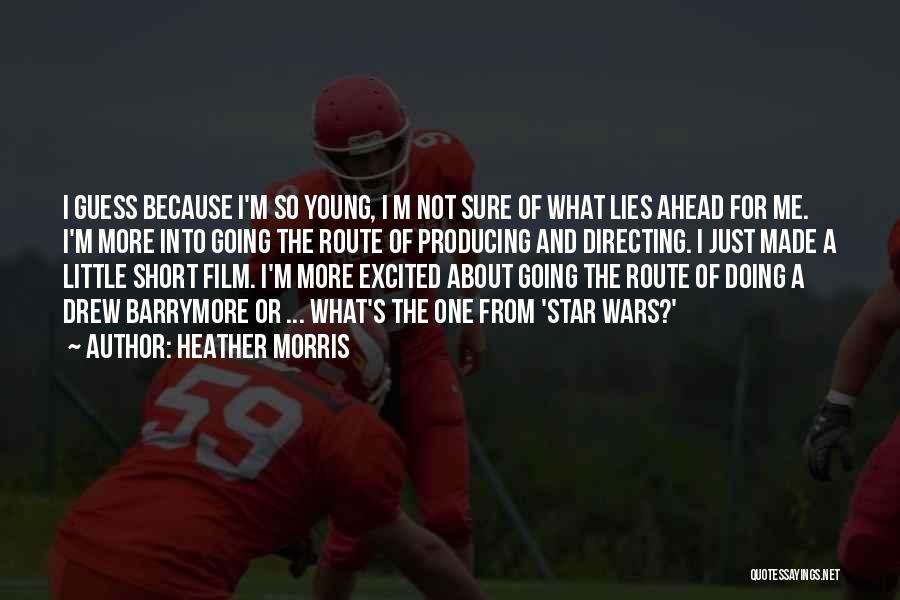 Heather Morris Quotes: I Guess Because I'm So Young, I M Not Sure Of What Lies Ahead For Me. I'm More Into Going