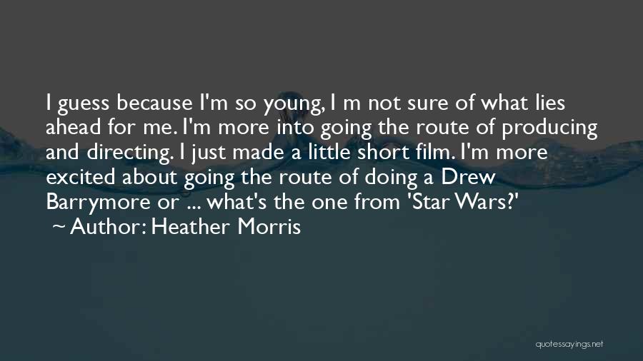 Heather Morris Quotes: I Guess Because I'm So Young, I M Not Sure Of What Lies Ahead For Me. I'm More Into Going