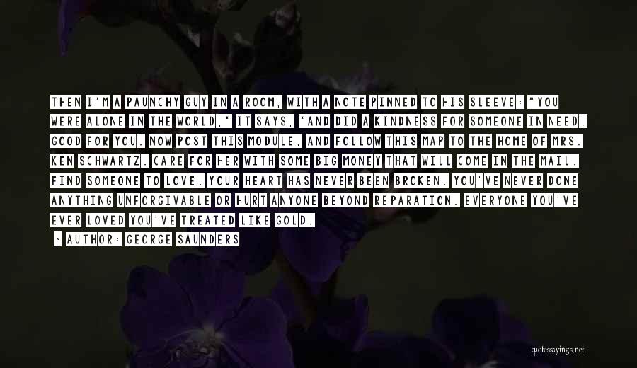 George Saunders Quotes: Then I'm A Paunchy Guy In A Room, With A Note Pinned To His Sleeve: You Were Alone In The