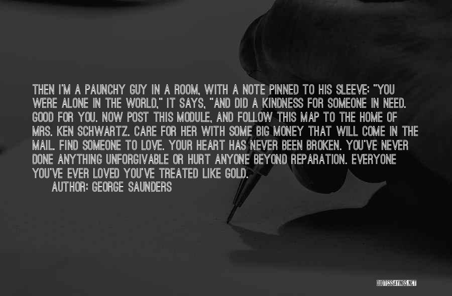 George Saunders Quotes: Then I'm A Paunchy Guy In A Room, With A Note Pinned To His Sleeve: You Were Alone In The