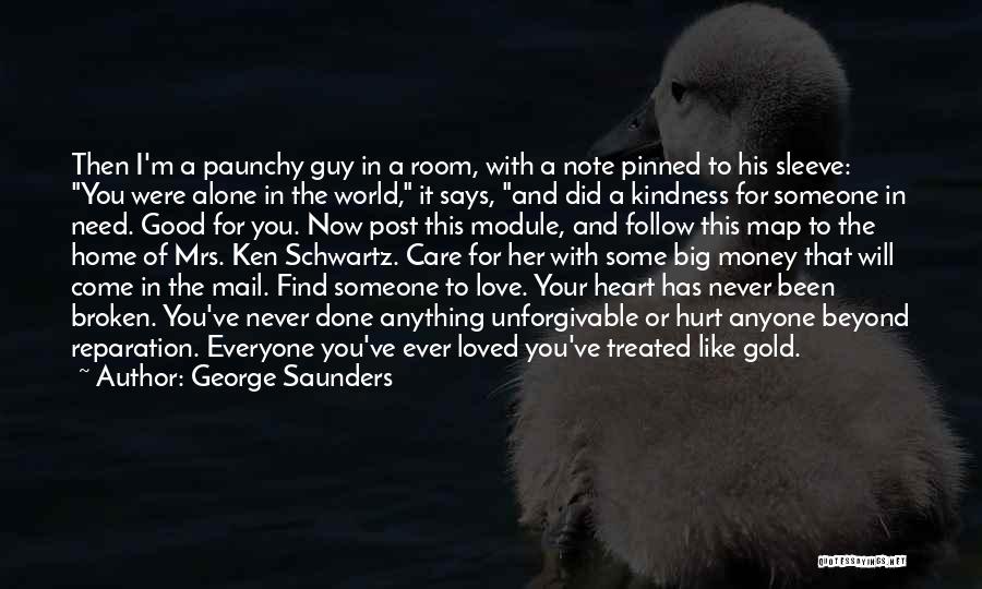 George Saunders Quotes: Then I'm A Paunchy Guy In A Room, With A Note Pinned To His Sleeve: You Were Alone In The