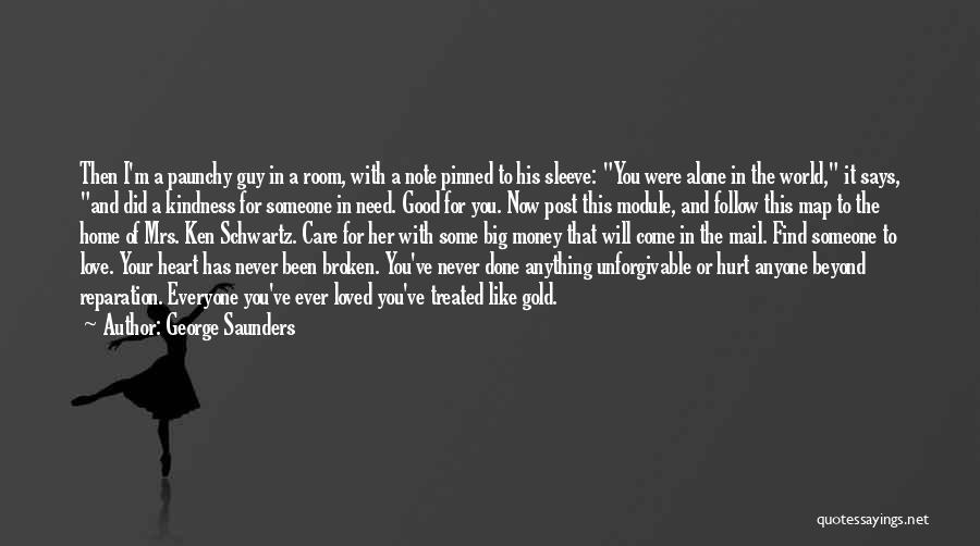 George Saunders Quotes: Then I'm A Paunchy Guy In A Room, With A Note Pinned To His Sleeve: You Were Alone In The