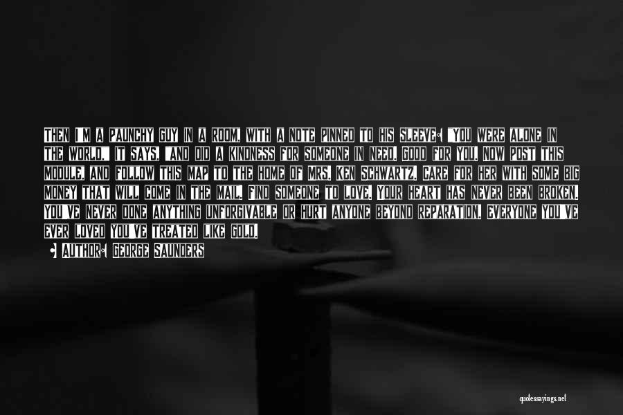 George Saunders Quotes: Then I'm A Paunchy Guy In A Room, With A Note Pinned To His Sleeve: You Were Alone In The