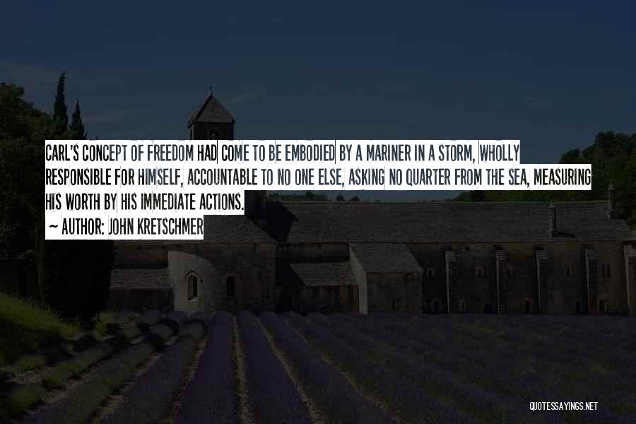 John Kretschmer Quotes: Carl's Concept Of Freedom Had Come To Be Embodied By A Mariner In A Storm, Wholly Responsible For Himself, Accountable
