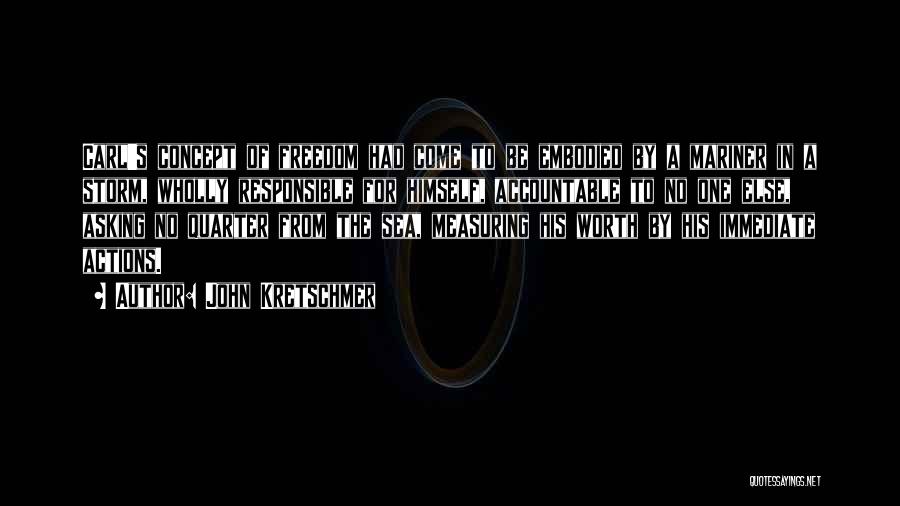 John Kretschmer Quotes: Carl's Concept Of Freedom Had Come To Be Embodied By A Mariner In A Storm, Wholly Responsible For Himself, Accountable