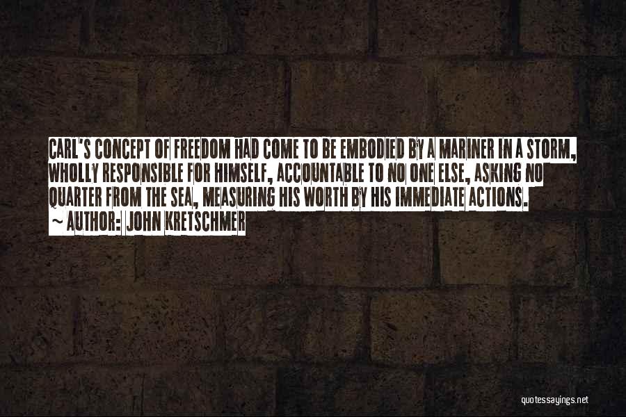 John Kretschmer Quotes: Carl's Concept Of Freedom Had Come To Be Embodied By A Mariner In A Storm, Wholly Responsible For Himself, Accountable