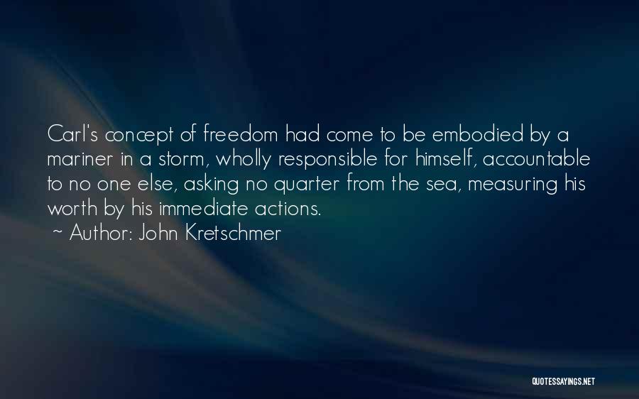 John Kretschmer Quotes: Carl's Concept Of Freedom Had Come To Be Embodied By A Mariner In A Storm, Wholly Responsible For Himself, Accountable