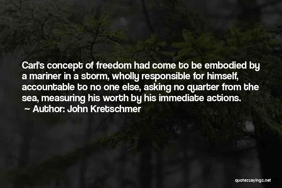 John Kretschmer Quotes: Carl's Concept Of Freedom Had Come To Be Embodied By A Mariner In A Storm, Wholly Responsible For Himself, Accountable