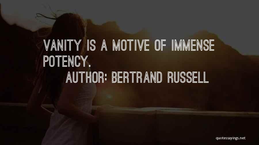 Bertrand Russell Quotes: Vanity Is A Motive Of Immense Potency.