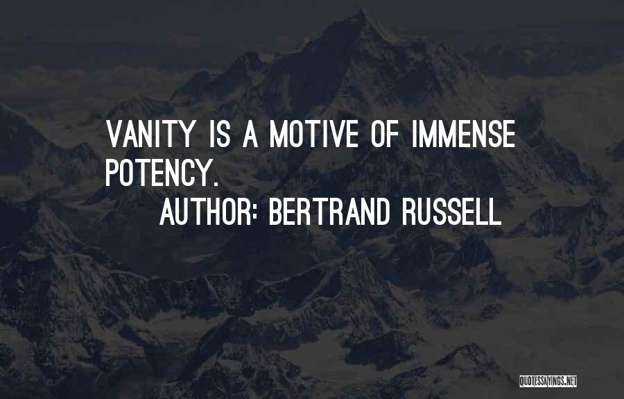 Bertrand Russell Quotes: Vanity Is A Motive Of Immense Potency.