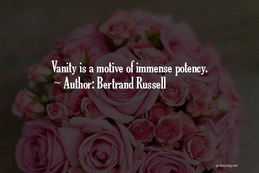 Bertrand Russell Quotes: Vanity Is A Motive Of Immense Potency.