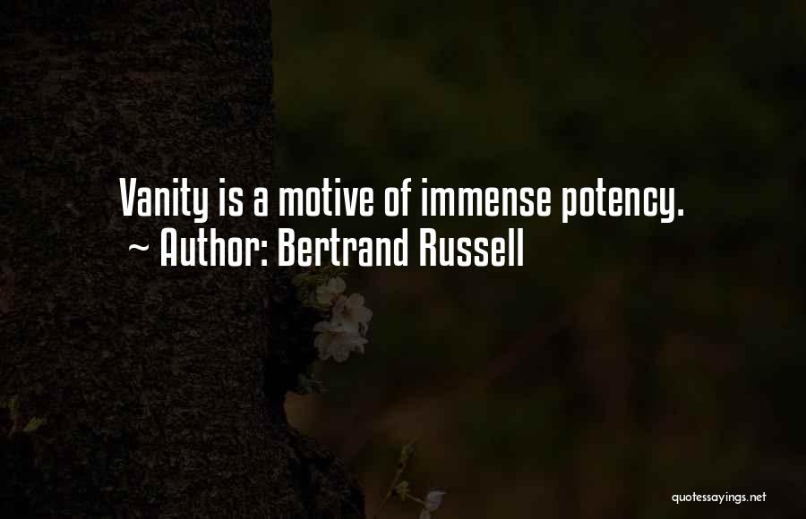 Bertrand Russell Quotes: Vanity Is A Motive Of Immense Potency.
