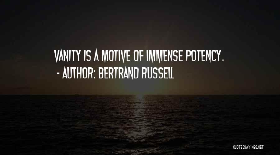 Bertrand Russell Quotes: Vanity Is A Motive Of Immense Potency.