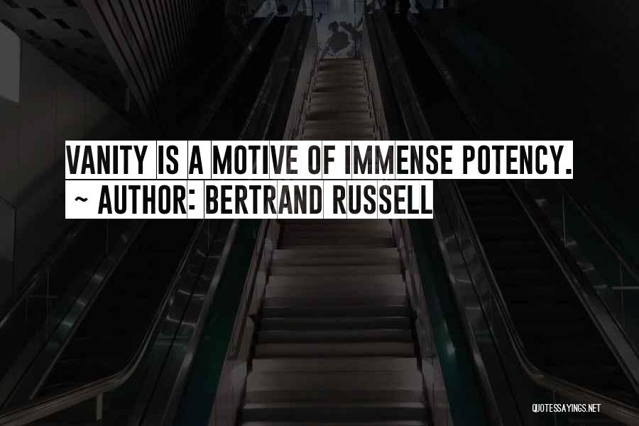 Bertrand Russell Quotes: Vanity Is A Motive Of Immense Potency.