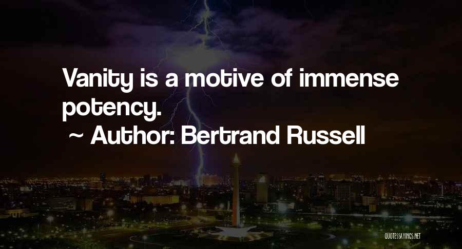 Bertrand Russell Quotes: Vanity Is A Motive Of Immense Potency.