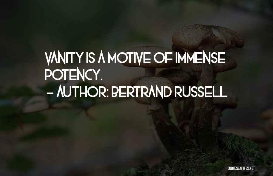 Bertrand Russell Quotes: Vanity Is A Motive Of Immense Potency.