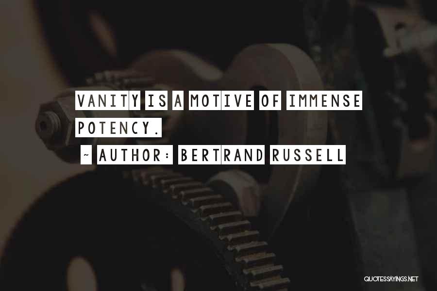 Bertrand Russell Quotes: Vanity Is A Motive Of Immense Potency.
