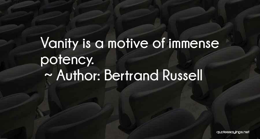 Bertrand Russell Quotes: Vanity Is A Motive Of Immense Potency.