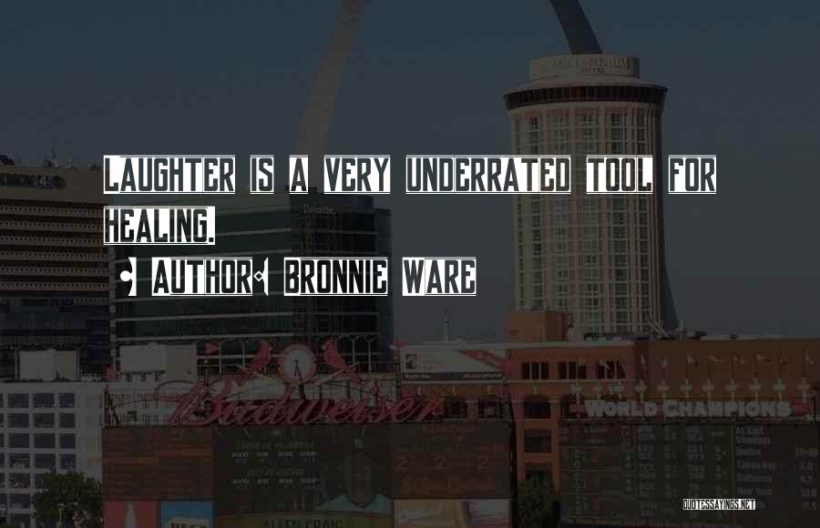 Bronnie Ware Quotes: Laughter Is A Very Underrated Tool For Healing.