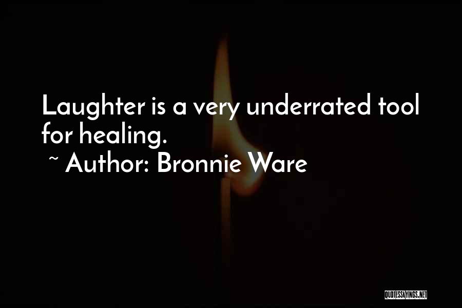 Bronnie Ware Quotes: Laughter Is A Very Underrated Tool For Healing.