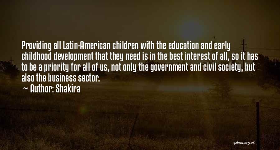 Shakira Quotes: Providing All Latin-american Children With The Education And Early Childhood Development That They Need Is In The Best Interest Of