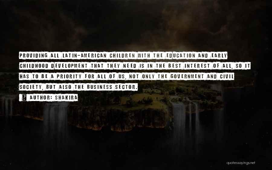 Shakira Quotes: Providing All Latin-american Children With The Education And Early Childhood Development That They Need Is In The Best Interest Of