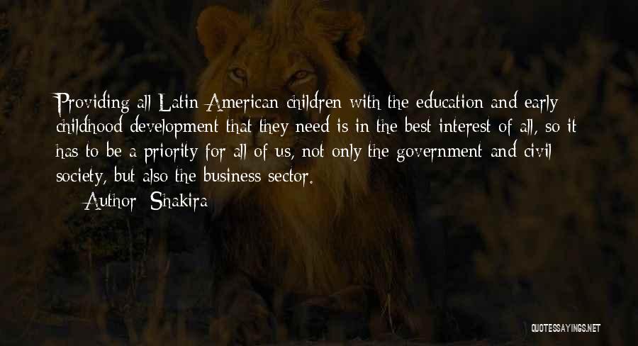 Shakira Quotes: Providing All Latin-american Children With The Education And Early Childhood Development That They Need Is In The Best Interest Of