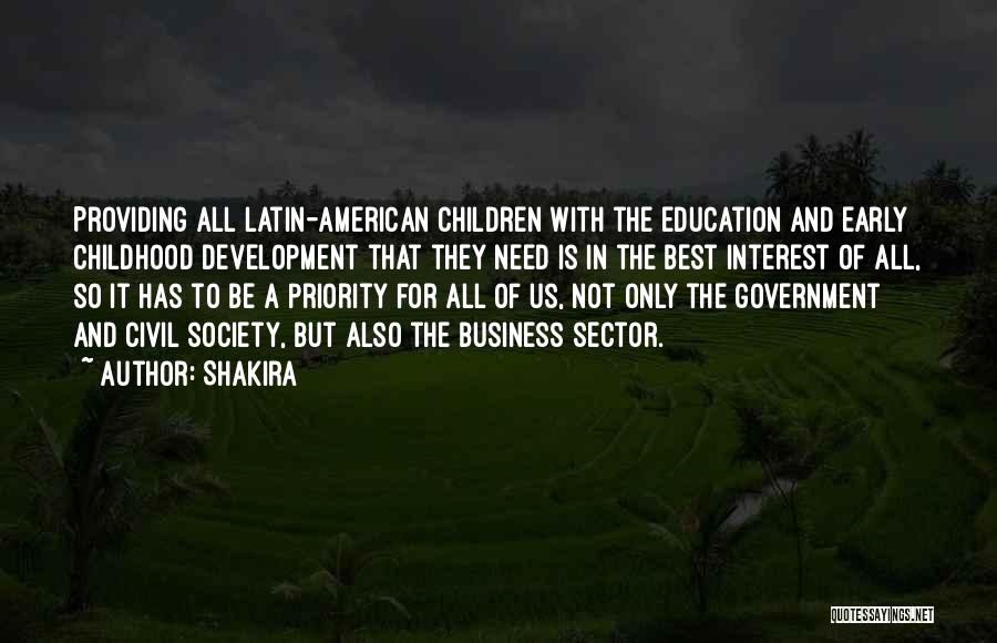 Shakira Quotes: Providing All Latin-american Children With The Education And Early Childhood Development That They Need Is In The Best Interest Of