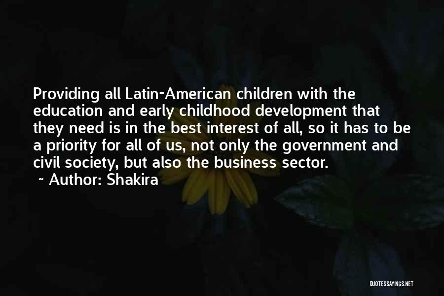 Shakira Quotes: Providing All Latin-american Children With The Education And Early Childhood Development That They Need Is In The Best Interest Of