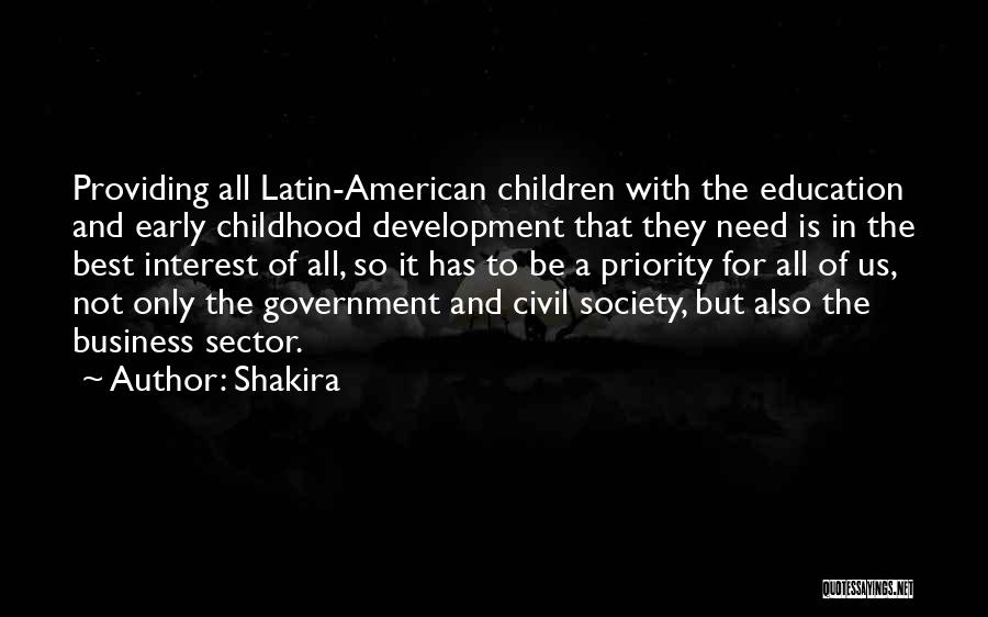 Shakira Quotes: Providing All Latin-american Children With The Education And Early Childhood Development That They Need Is In The Best Interest Of