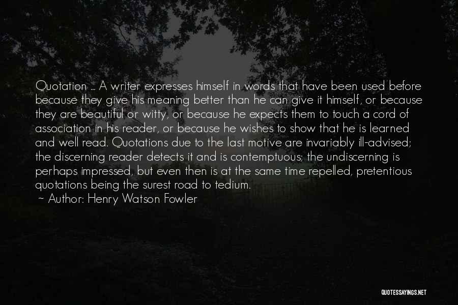 Henry Watson Fowler Quotes: Quotation ... A Writer Expresses Himself In Words That Have Been Used Before Because They Give His Meaning Better Than