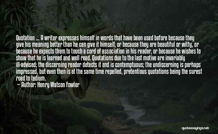 Henry Watson Fowler Quotes: Quotation ... A Writer Expresses Himself In Words That Have Been Used Before Because They Give His Meaning Better Than