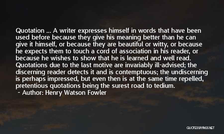 Henry Watson Fowler Quotes: Quotation ... A Writer Expresses Himself In Words That Have Been Used Before Because They Give His Meaning Better Than